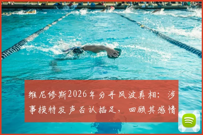 维尼修斯2026年分手风波真相:涉事模特发声否认插足,回顾其感情现状与争议始末